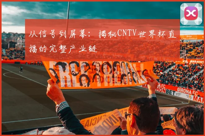 从信号到屏幕:揭秘CNTV世界杯直播的完整产业链