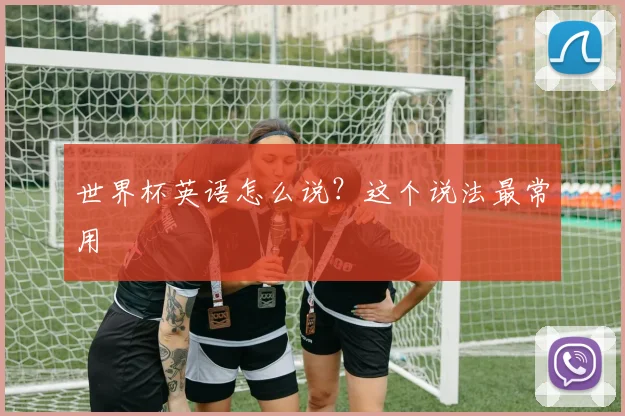 世界杯英语怎么说?这个说法最常用